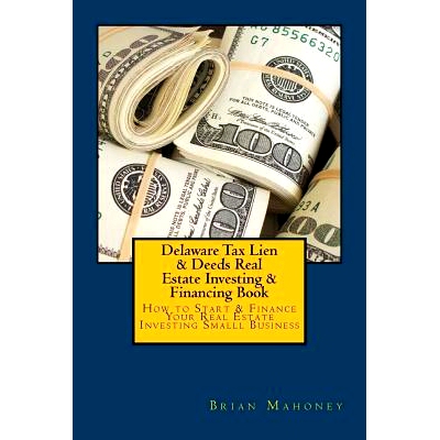 预订 Delaware Tax Lien & Deeds Real Estate Investing & Financing Book: How to Start & Finance Your Real Estate Investing