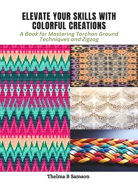 预订 Elevate Your Skills with Colorful Creations: A Book for Mastering Torchon Ground Techniques and Zigzag: 97988709801