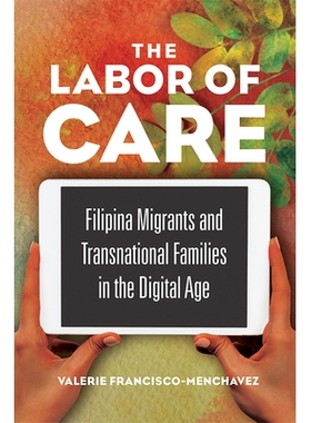 预订 The Labor of Care: Filipina Migrants and Transnational Families in the Digital Age 关怀的劳动：数字时代的菲律宾移民