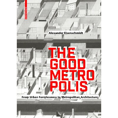 预订 The Good Metropolis: From Urban Formlessness to Metropolitan Architecture 好大*市：从城市无形到大*会建筑: 9783035