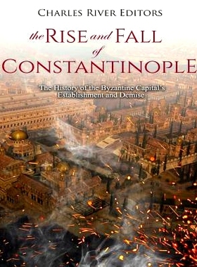 预订 The Rise and Fall of Constantinople: The History of the Byzantine Capital’s Establishment and Demise: 978172950412