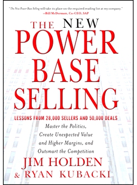 The New Power Base Selling: Master the Politics, Create Unexpected Value and Higher Margins, and Outsmart the Competiti