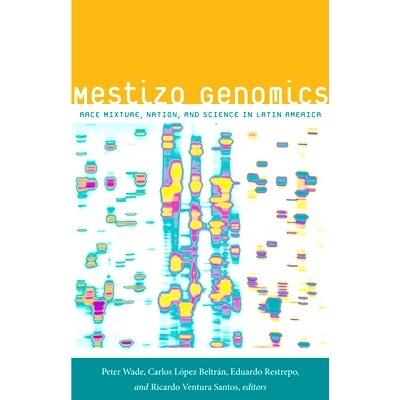 预订 Mestizo Genomics: Race Mixture, Nation, & Science in Latin America 混血基因组学：拉丁美洲的种族混合、民族和科学: 97