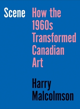 预订 Scene: How the 1960s Transformed Canadian Art 场景：20世纪60年代如何改变加拿大艺术: 9781487560263