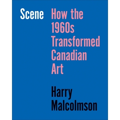 预订 Scene: How the 1960s Transformed Canadian Art 场景：20世纪60年代如何改变加拿大艺术: 9781487560263