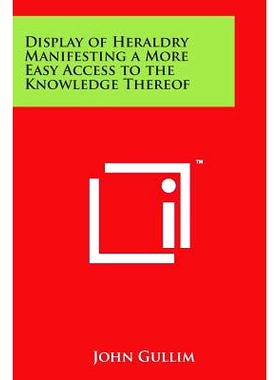 预订 Display of Heraldry Manifesting a More Easy Access to the Knowledge Thereof: 9781498103008