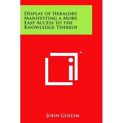 预订 Display of Heraldry Manifesting a More Easy Access to the Knowledge Thereof: 9781498103008