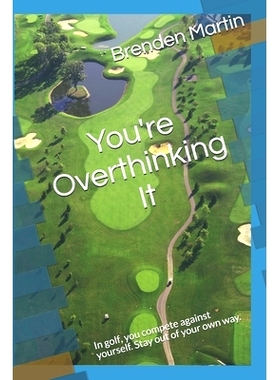 预订 You’re Overthinking It: In golf, you compete against yourself. Stay out of your own way.: 9798683210052