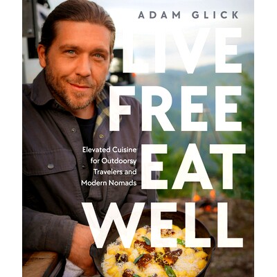 预订 Live Free, Eat Well: Elevated Cuisine for Outdoorsy Travelers and Modern Nomads: A Cookbook
