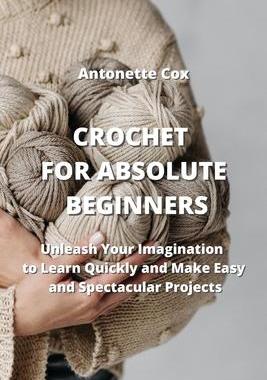 [预订]Crochet for Absolute Beginners: Unleash Your Imagination to Learn Quickly and Make Easy and Spectacu 9789994913794
