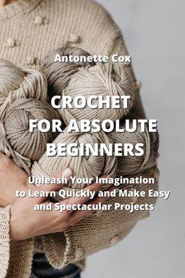 [预订]Crochet for Absolute Beginners: Unleash Your Imagination to Learn Quickly and Make Easy and Spectacu 9789994913794