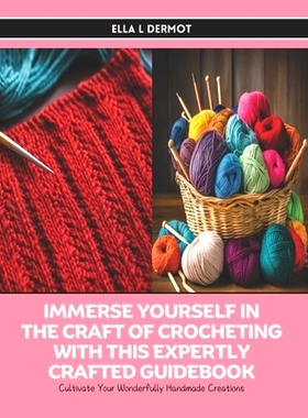 预订 Immerse Yourself in the Craft of Crocheting with this Expertly Crafted Guidebook: Cultivate Your Wonderfully Handma