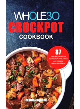 预订 The Whole30 Crockpot Cookbook: 87 Easy and Delicious Recipes for Your Crock Pot Express Pressure Cooker: 9781801219