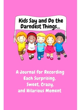 预订 Kids Say and Do the Darndest Things (Pink Cover): A Journal for Recording Each Sweet, Silly, Crazy and Hilarious Mo