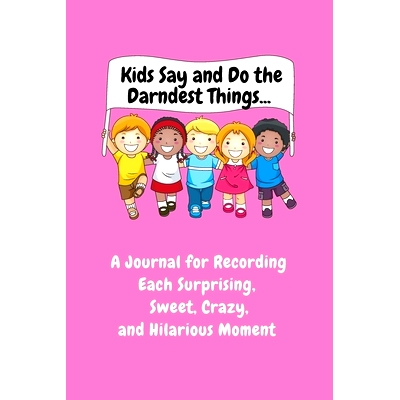 预订 Kids Say and Do the Darndest Things (Pink Cover): A Journal for Recording Each Sweet, Silly, Crazy and Hilarious Mo