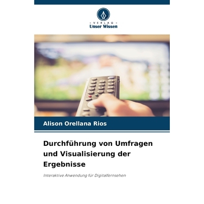 预订 Durchführung von Umfragen und Visualisierung der Ergebnisse: Interaktive Anwendung für Digitalfernsehen. DE: 9786