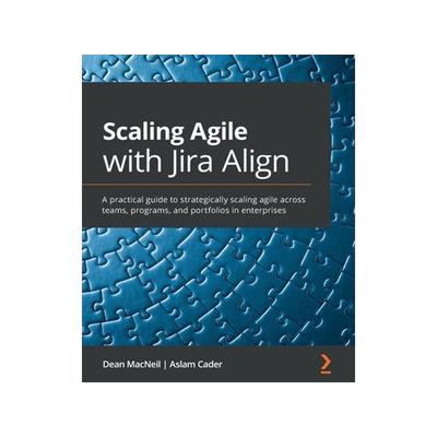 [预订]Scaling Agile with Jira Align​: A practical guide to strategically scaling agile across teams, 9781800203211
