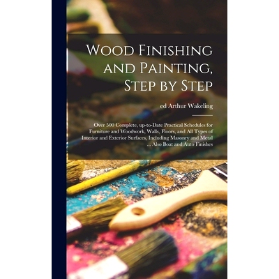 预订 Wood Finishing and Painting, Step by Step; Over 500 Complete, Up-to-date Practical Schedules for Furniture and Wood