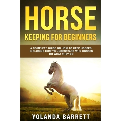 预订 Horse Keeping For Beginners: A Complete Guide on How to Keep Horses, Including How to Understand Why Horses Do What