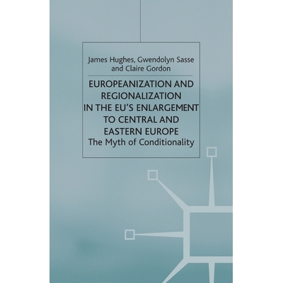 预订 Europeanization and Regionalization in the Eu’s Enlargement to Central and Eastern Europe: The Myth of Conditional