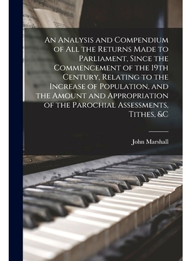 预订 An Analysis and Compendium of All the Returns Made to Parliament, Since the Commencement of the 19th Century, Relat