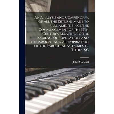 预订 An Analysis and Compendium of All the Returns Made to Parliament, Since the Commencement of the 19th Century, Relat