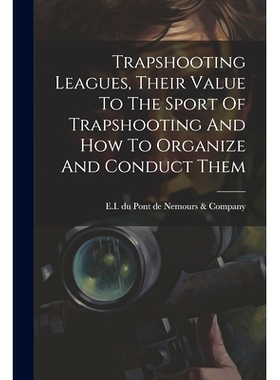 预订 Trapshooting Leagues, Their Value To The Sport Of Trapshooting And How To Organize And Conduct Them: 9781022571273