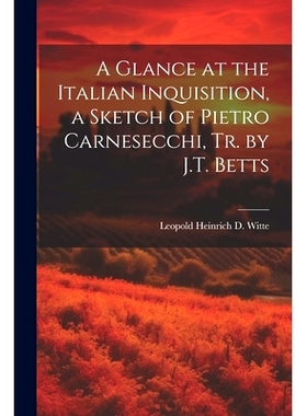 预订 A Glance at the Italian Inquisition, a Sketch of Pietro Carnesecchi, Tr. by J.T. Betts: 9781021338914