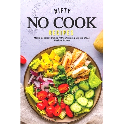 预订 Nifty No Cook Recipes: Make Delicious Dishes without Turning on The Stove: 9781696836128