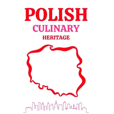 预订 Polish Culinary Heritage: Regional Polish Lithuanian Tartar Tastes of Polish Cuisine The Best Recipes: 979866789441