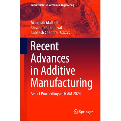 预订 Recent Advances in Additive Manufacturing: Select Proceedings of ICAM 2024 增材制造的*进展：第1届增材制造国际会