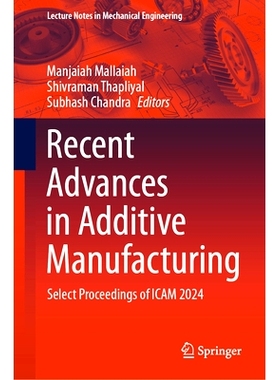 预订 Recent Advances in Additive Manufacturing: Select Proceedings of ICAM 2024 增材制造的*进展：第1届增材制造国际会