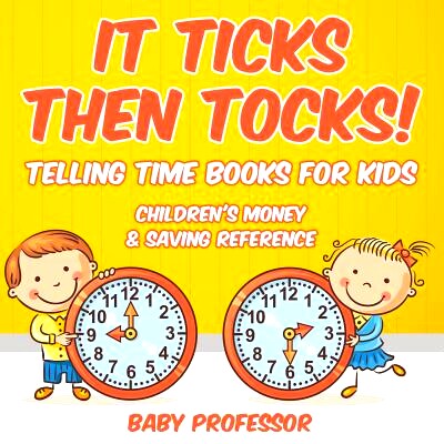 预订 It Ticks Then Tocks! - Telling Time Books for Kids: Children’s Money & Saving Reference: 9781683263920
