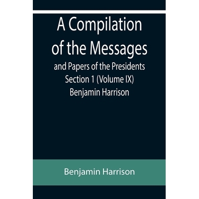 预订 A Compilation of the Messages and Papers of the Presidents Section 1 (Volume IX) Benjamin Harrison 9789355890009