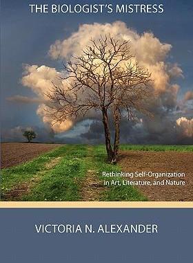 [预订]The Biologist’s Mistress: Rethinking Self-Organization in Art, Literature, and Nature 9780984216550
