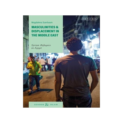 [预订]Masculinities and Displacement in the Middle East: Syrian Refugees in Egypt 9780755635252