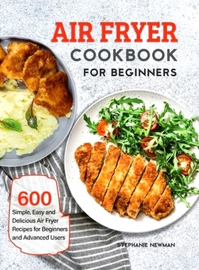 预订 Air Fryer Cookbook for Beginners: 600 Simple, Easy and Delicious Air Fryer Recipes for Beginners and Advanced Users