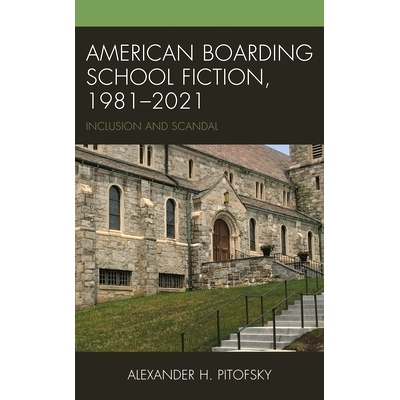 预订 American Boarding School Fiction, 1981–2021: Inclusion and Scandal 美国寄宿学校小说，1981-2021:包容与丑闻: 9781666