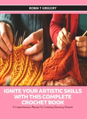 预订 Ignite Your Artistic Skills with this Complete Crochet Book: A Comprehensive Manual for Creating Stunning Artwork: