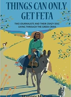 【预订】Things Can Only Get Feta: Two Journalists and Their Crazy Dog Living Through the Greek Crisis