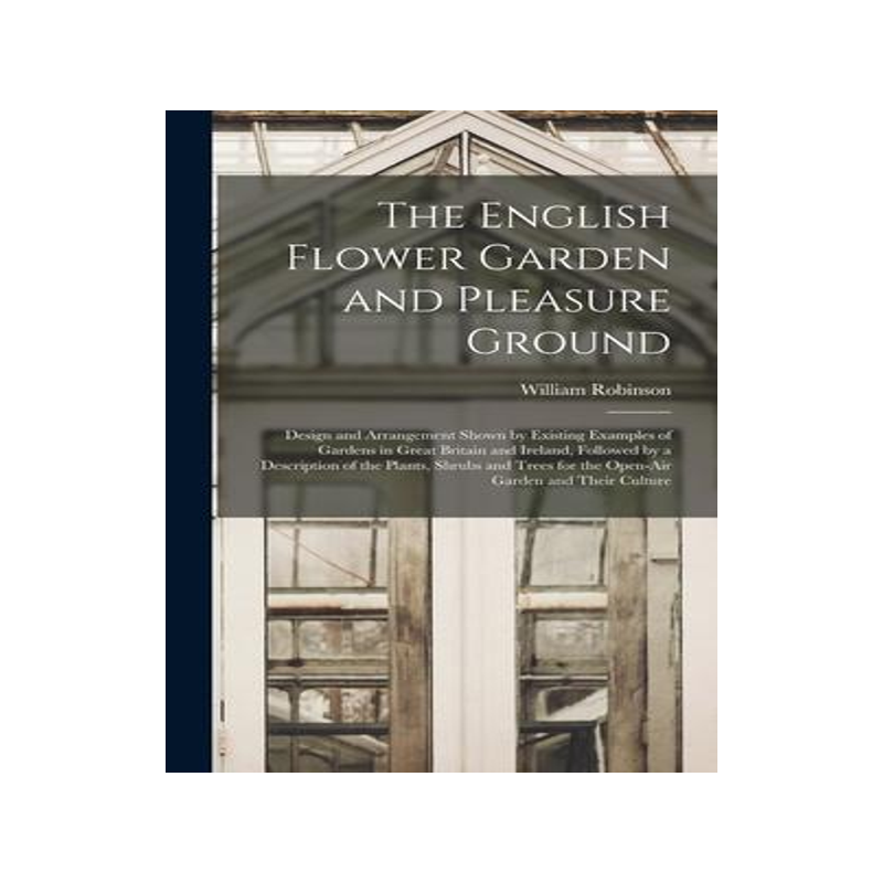 [预订]The English Flower Garden and Pleasure Ground: Design and Arrangement Shown by Existing Examples of  9781017010213