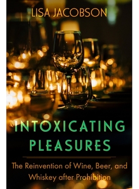 预订 Intoxicating Pleasures: The Reinvention of Wine, Beer, and Whiskey after Prohibition 醉人的乐趣：禁酒令后葡萄酒、啤