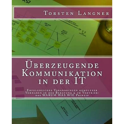 预订 Uberzeugende Kommunikation in Der It: Erfolgreiches Voranbringen Komplexer Vorhaben in Der Beratung & Im Vertrieb: