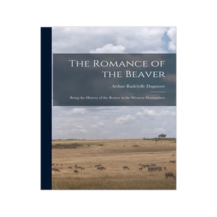 [预订]The Romance of the Beaver: Being the History of the Beaver in the Western Hemisphere 9781015372535
