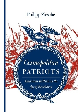 预订 Cosmopolitan Patriots: Americans in Paris in the Age of Revolution 世界主义爱国者：*时代巴黎的美国人（丛书）: 97808