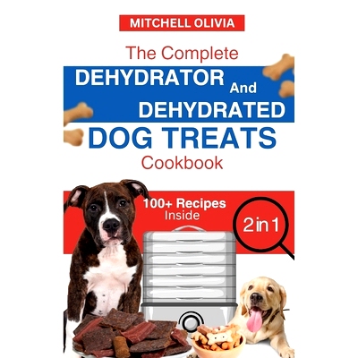 预订 The Complete Dehydrator and Dehydrated Dog Treats Cookbook: Unleash Tail-Wagging Delights: Easy, Tasty Dehydrated R