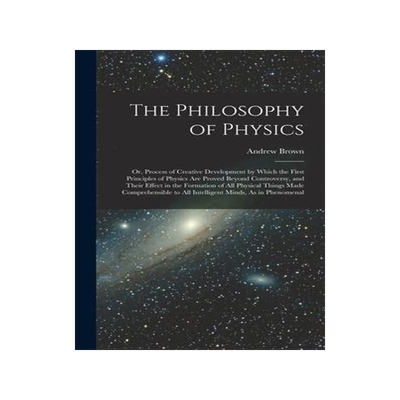 [预订]The Philosophy of Physics: Or, Process of Creative Development by Which the First Principles of Phys 9781019105290