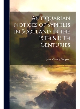 预订 Antiquarian Notices of Syphilis in Scotland in the 15Th & 16Th Centuries: 9781021393418