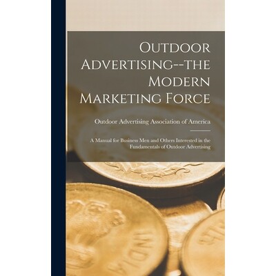 预订 Outdoor Advertising--the Modern Marketing Force; a Manual for Business men and Others Interested in the Fundamental