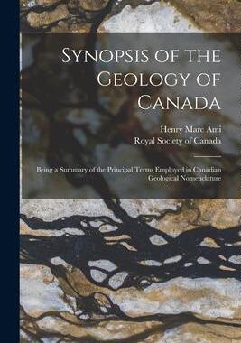 [预订]Synopsis of the Geology of Canada [microform]: Being a Summary of the Principal Terms Employed in Ca 9781014922205